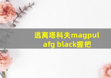 逃离塔科夫magpul afg black握把